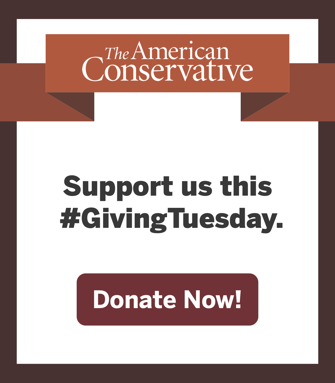 Click here to Donate to The American Conservative for Giving Tuesday